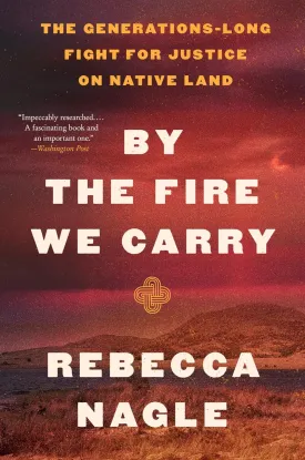 By the Fire We Carry: The Generations-Long Fight for Justice on Native Land Paperback  October 28, 2025